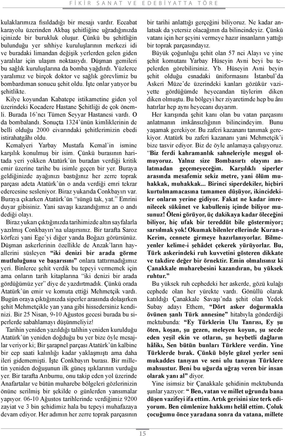 Düşman gemileri bu sağlık kuruluşlarına da bomba yağdırdı. Yüzlerce yaralımız ve birçok doktor ve sağlık görevlimiz bu bombardıman sonucu şehit oldu. İşte onlar yatıyor bu şehitlikte.