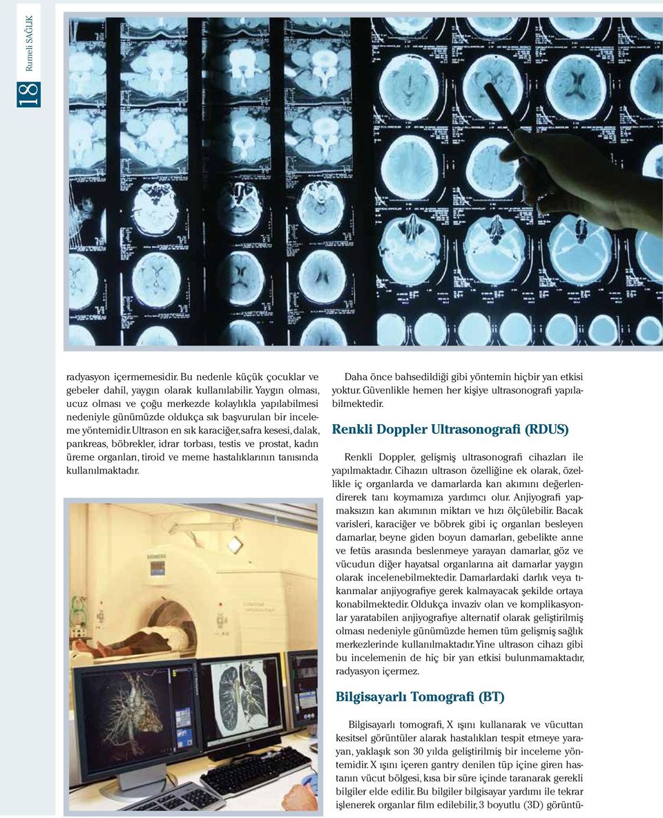 Ultrason en sık karaciğer, safra kesesi, dalak, pankreas, böbrekler, idrar torbası, testis ve prostat, kadın üreme organları, tiroid ve meme hastalıklarının tanısında kullanılmaktadır.