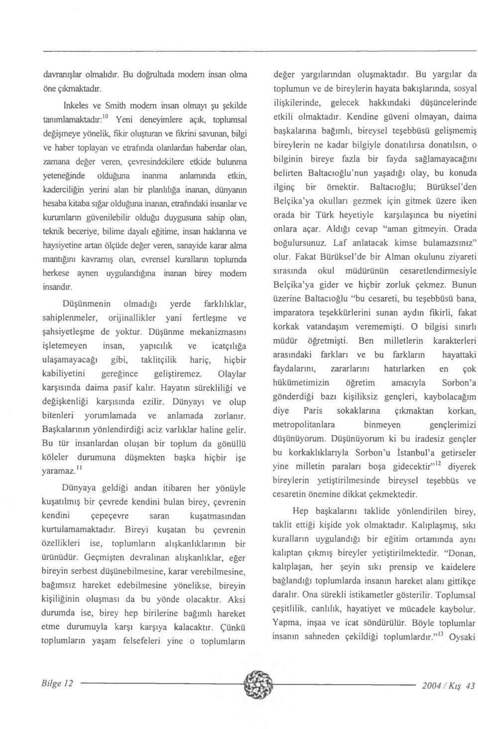 olanlardan haberdar olan, zamana değer veren, çevresindekilere etkide bulunma yeteneğinde olduğuna inanma anlamında etkin, kaderciliğin yerini alan bir planlılığa inanan, dünyanın hesaba kitaba sığar