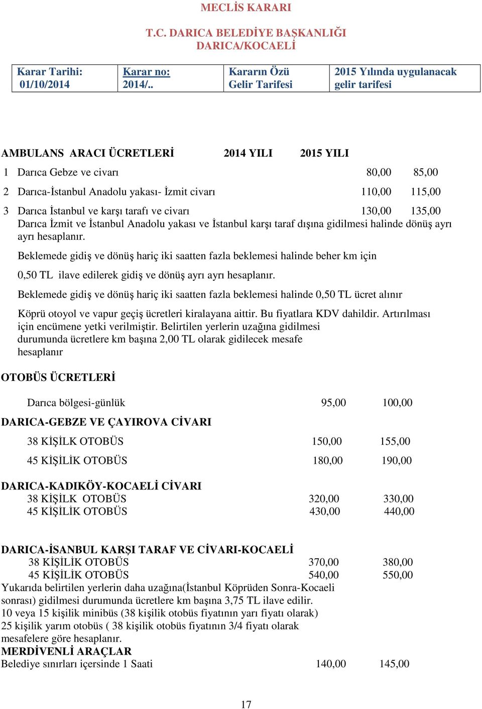 Beklemede gidiş ve dönüş hariç iki saatten fazla beklemesi halinde beher km için 0,50 TL ilave edilerek gidiş ve dönüş ayrı ayrı hesaplanır.