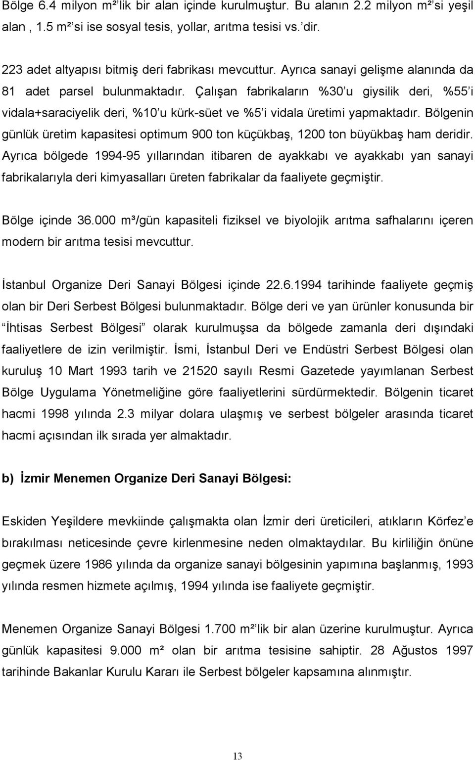 Çalışan fabrikaların %30 u giysilik deri, %55 i vidala+saraciyelik deri, %10 u kürk-süet ve %5 i vidala üretimi yapmaktadır.