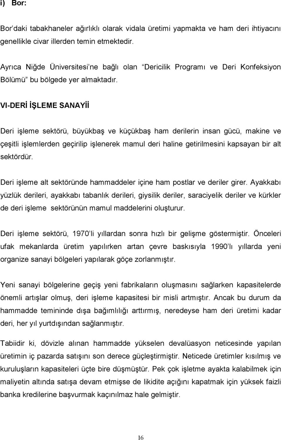 VI-DERİ İŞLEME SANAYİİ Deri işleme sektörü, büyükbaş ve küçükbaş ham derilerin insan gücü, makine ve çeşitli işlemlerden geçirilip işlenerek mamul deri haline getirilmesini kapsayan bir alt sektördür.