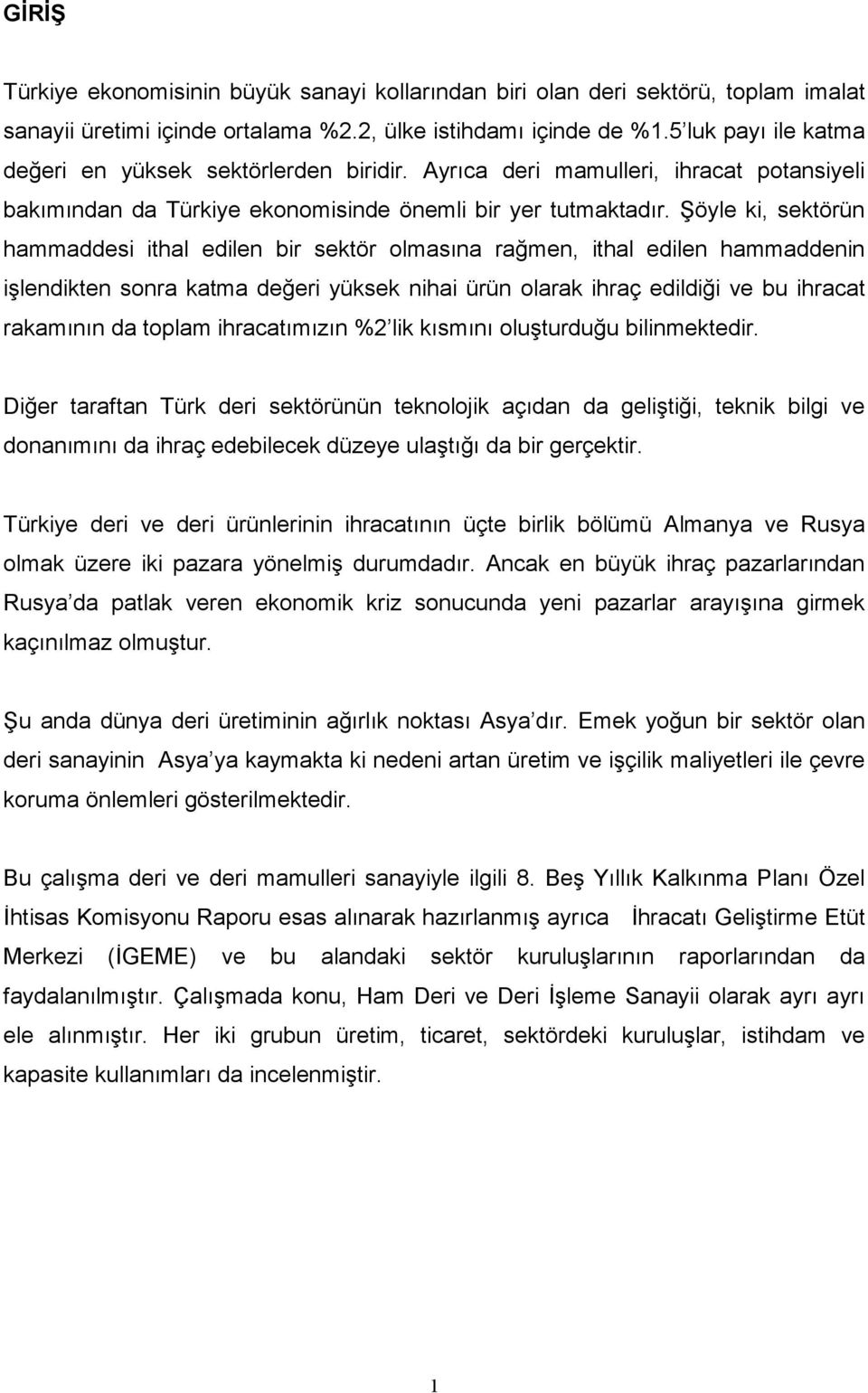 Şöyle ki, sektörün hammaddesi ithal edilen bir sektör olmasına rağmen, ithal edilen hammaddenin işlendikten sonra katma değeri yüksek nihai ürün olarak ihraç edildiği ve bu ihracat rakamının da