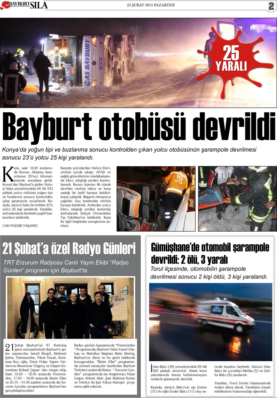 Konya dan Bayburt a giden Hulusi Saka yönetimindeki 69 AS 533 plakalı yolcu otübüsü yoğun tipi ve buzlanma sonucu kontrolden çıkıp şarampole yuvarlandı.