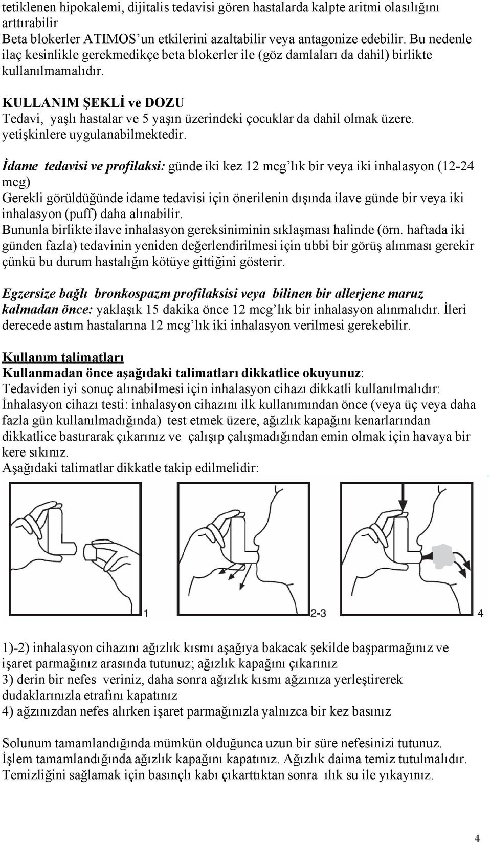 KULLANIM ŞEKLİ ve DOZU Tedavi, yaşlı hastalar ve 5 yaşın üzerindeki çocuklar da dahil olmak üzere. yetişkinlere uygulanabilmektedir.