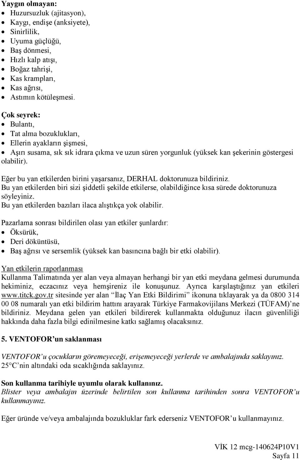 Eğer bu yan etkilerden birini yaşarsanız, DERHAL doktorunuza bildiriniz. Bu yan etkilerden biri sizi şiddetli şekilde etkilerse, olabildiğince kısa sürede doktorunuza söyleyiniz.