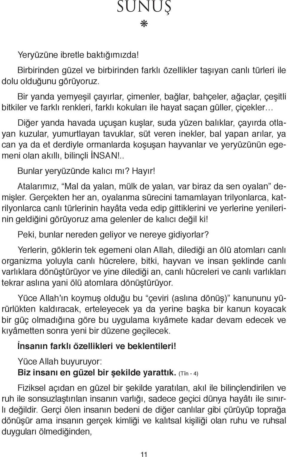 balıklar, çayırda otlayan kuzular, yumurtlayan tavuklar, süt veren inekler, bal yapan arılar, ya can ya da et derdiyle ormanlarda koşuşan hayvanlar ve yeryüzünün egemeni olan akıllı, bilinçli İNSAN!