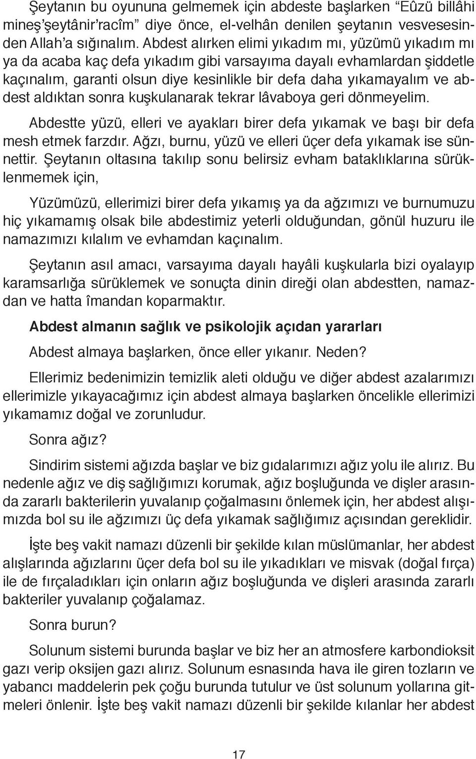 abdest aldıktan sonra kuşkulanarak tekrar lâvaboya geri dönmeyelim. Abdestte yüzü, elleri ve ayakları birer defa yıkamak ve başı bir defa mesh etmek farzdır.