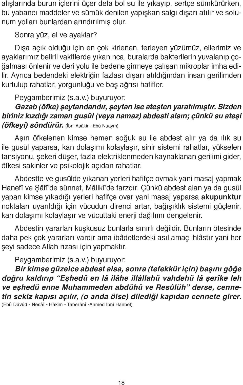 Dışa açık olduğu için en çok kirlenen, terleyen yüzümüz, ellerimiz ve ayaklarımız belirli vakit lerde yıkanınca, buralarda bakterilerin yuvalanıp çoğalması önlenir ve deri yolu ile bedene girmeye