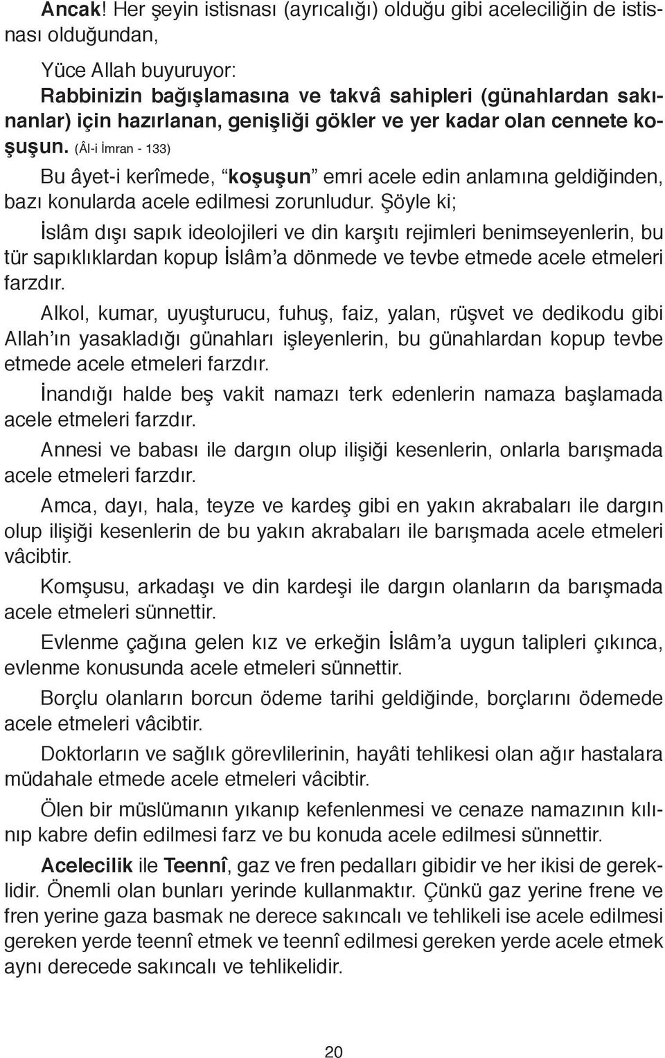 olan cennete koşuşun. (Âl-i İmran - 133) Bu âyet-i kerîmede, koşuşun emri acele edin anlamına geldiğinden, bazı konularda acele edil mesi zorunludur.