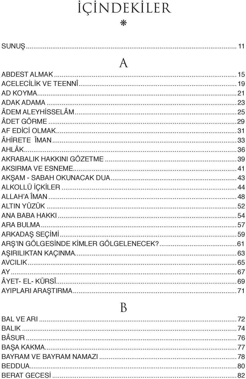 ..48 ALTIN YÜZÜK...52 ANA BABA HAKKI...54 ARA BULMA...57 ARKADAŞ SEÇİMİ...59 ARŞ IN GÖLGESİNDE KİMLER GÖLGELENECEK?...61 AŞIRILIKTAN KAÇINMA...63 AVCILIK.