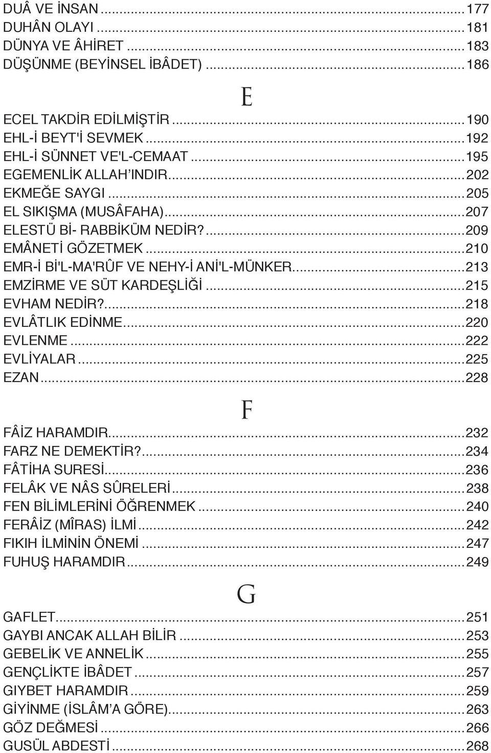 ...218 EVLÂTLIK EDİNME...220 EVLENME...222 EVLİYALAR...225 EZAN...228 F FÂİZ HARAMDIR...232 FARZ NE DEMEKTİR?...234 FÂTİHA SURESİ...236 FELÂK VE NÂS SÛRELERİ...238 FEN BİLİMLERİNİ ÖĞRENMEK.