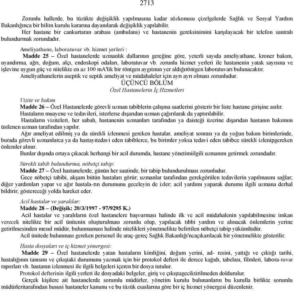 hizmet yerleri : Madde 25 Özel hastanelerde uzmanlık dallarının gereğine göre, yeterli sayıda ameliyathane, kroner bakım, uyandırma, ağrı, doğum, alçı, endoskopi odaları, laboratuvar vb.