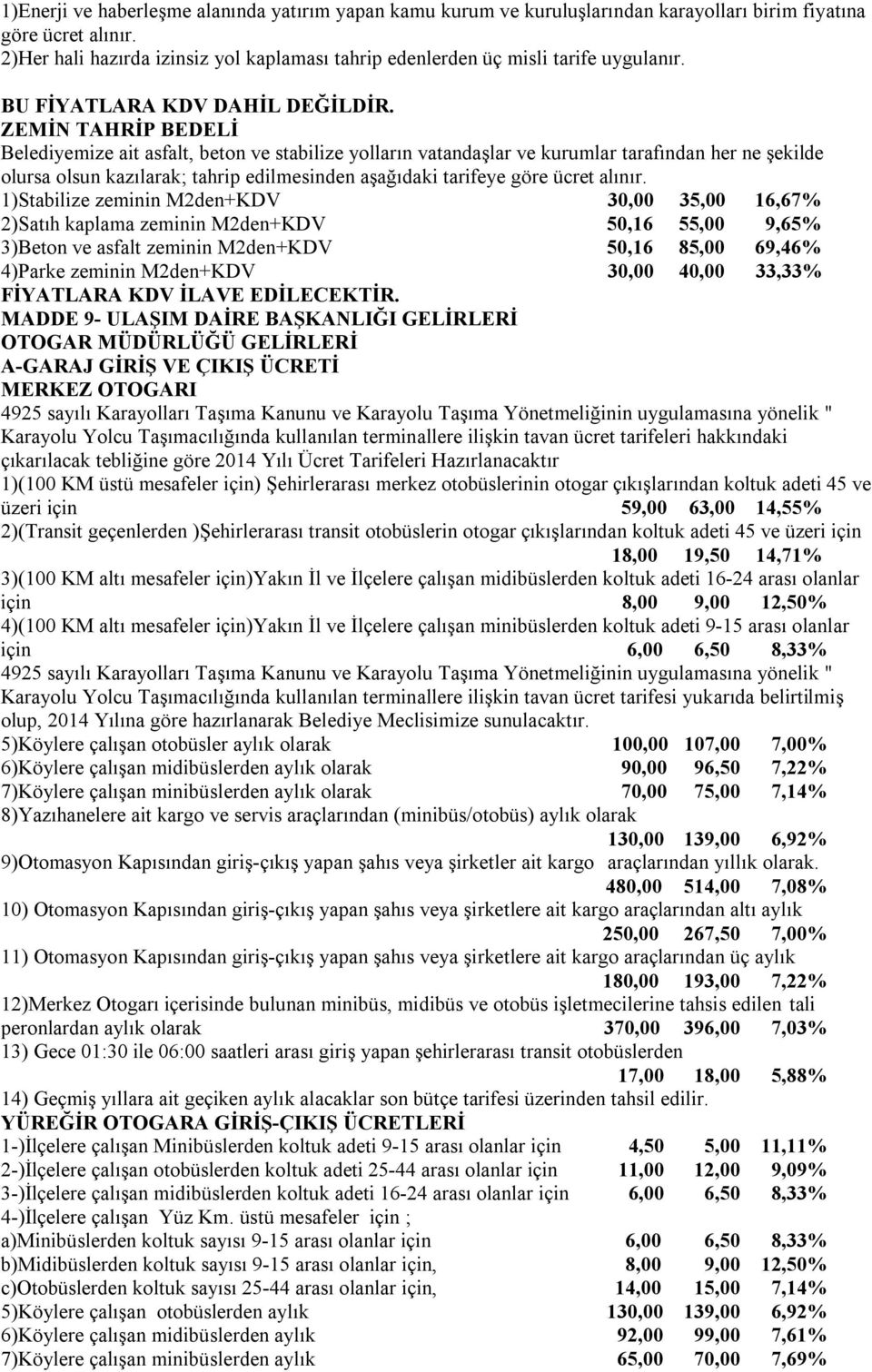 ZEMİN TAHRİP BEDELİ Belediyemize ait asfalt, beton ve stabilize yolların vatandaşlar ve kurumlar tarafından her ne şekilde olursa olsun kazılarak; tahrip edilmesinden aşağıdaki tarifeye göre ücret