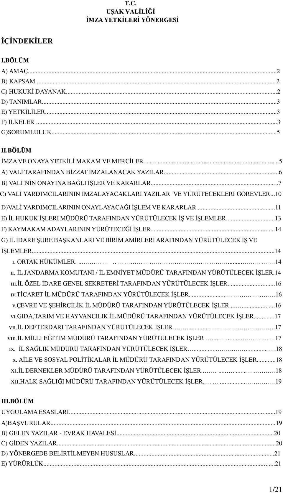 ..10 D)VALİ YARDIMCILARININ ONAYLAYACAĞI İŞLEM VE KARARLAR...11 E) İL HUKUK İŞLERI MÜDÜRÜ TARAFINDAN YÜRÜTÜLECEK İŞ VE İŞLEMLER...13 F) KAYMAKAM ADAYLARININ YÜRÜTECEĞİ İŞLER.