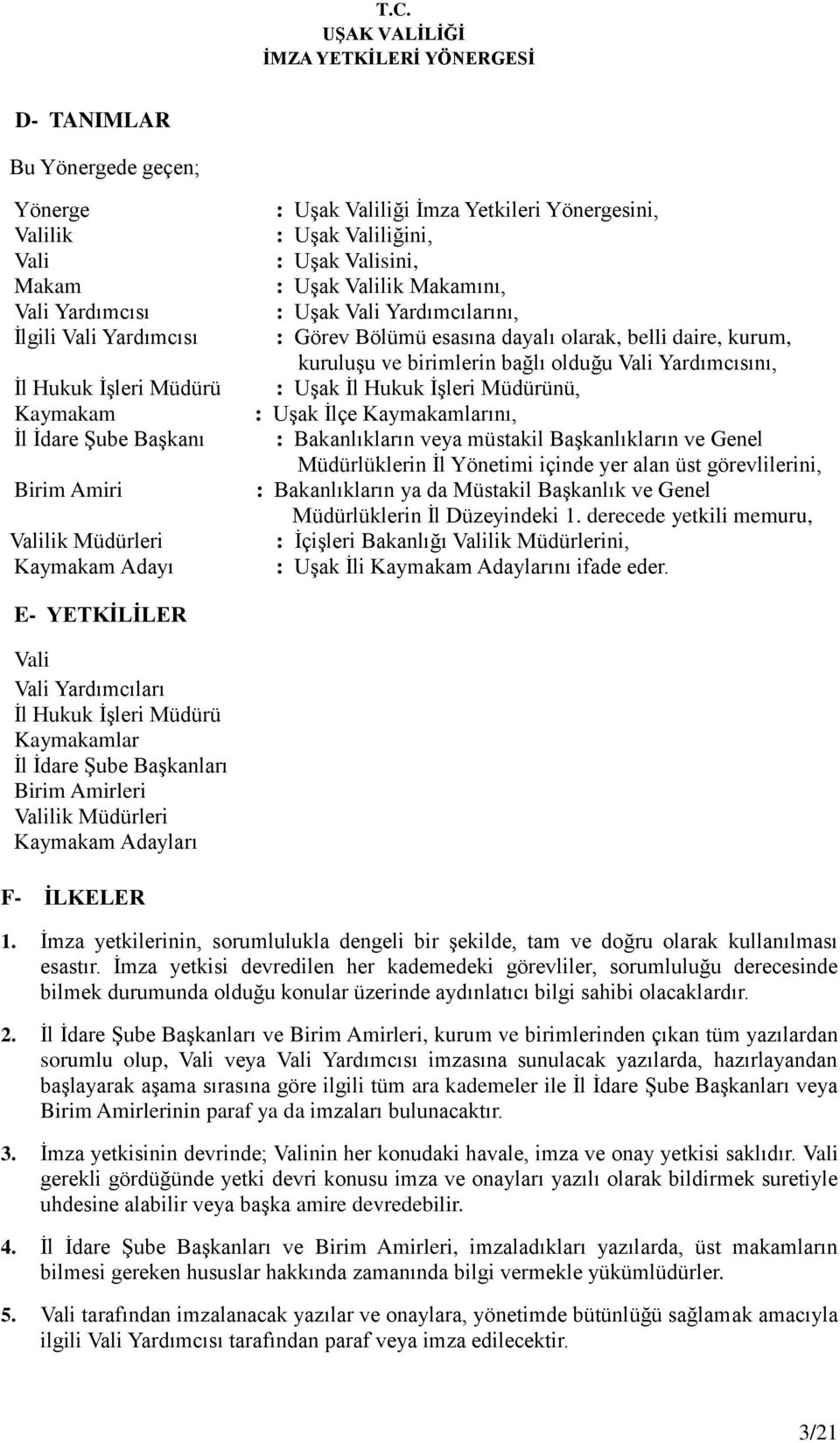 ve birimlerin bağlı olduğu Vali Yardımcısını, : Uşak İl Hukuk İşleri Müdürünü, : Uşak İlçe Kaymakamlarını, : Bakanlıkların veya müstakil Başkanlıkların ve Genel Müdürlüklerin İl Yönetimi içinde yer