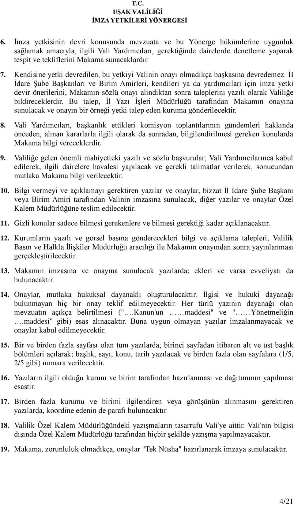 İI İdare Şube Başkanları ve Birim Amirleri, kendileri ya da yardımcıları için imza yetki devir önerilerini, Makamın sözlü onayı alındıktan sonra taleplerini yazılı olarak Valiliğe bildireceklerdir.