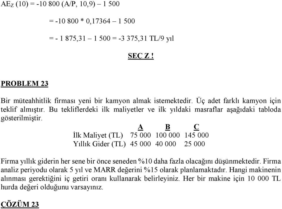 Bu tekliflerdeki ilk maliyetler ve ilk yıldaki masraflar aşağıdaki tabloda gösterilmiştir.