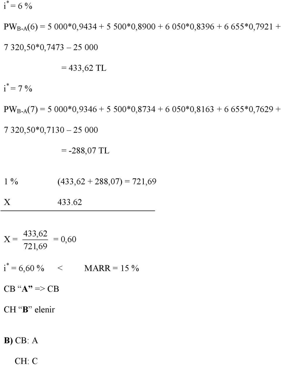 050*0,8163 + 6 655*0,7629 + 7 320,50*0,7130 25 000 = -288,07 TL 1 % (433,62 + 288,07) =