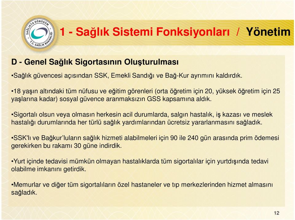 Sigortalı olsun veya olmasın herkesin acil durumlarda, salgın hastalık, iş kazası ve meslek hastalığı durumlarında her türlü sağlık yardımlarından ücretsiz yararlanmasını sağladık.