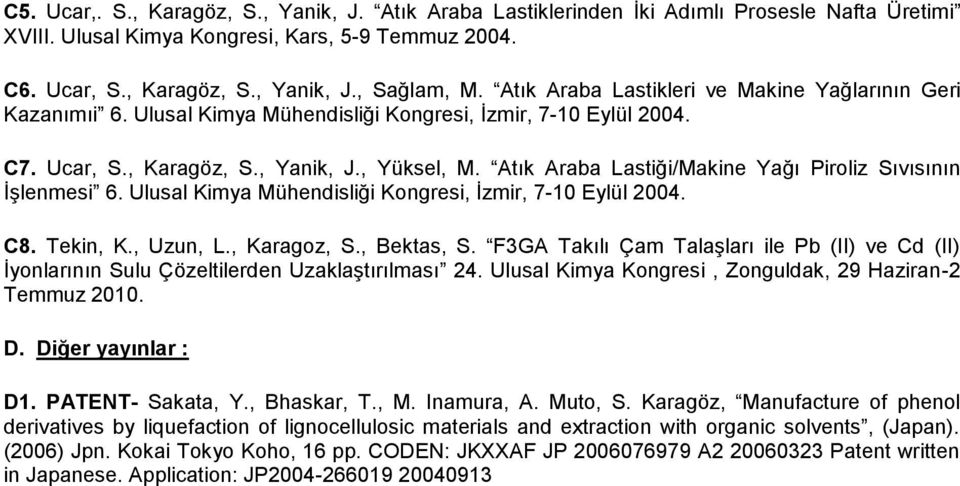 Atık Araba Lastiği/Makine Yağı Piroliz Sıvısının İşlenmesi 6. Ulusal Kimya Mühendisliği Kongresi, İzmir, 7-10 Eylül 2004. C8. Tekin, K., Uzun, L., Karagoz, S., Bektas, S.