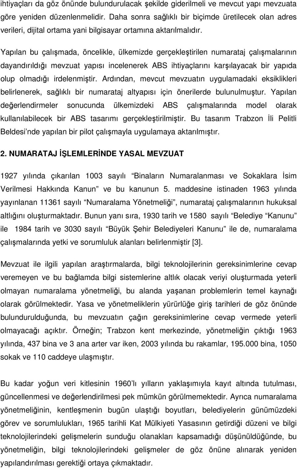 Yapılan bu çalışmada, öncelikle, ülkemizde gerçekleştirilen numarataj çalışmalarının dayandırıldığı mevzuat yapısı incelenerek ABS ihtiyaçlarını karşılayacak bir yapıda olup olmadığı irdelenmiştir.