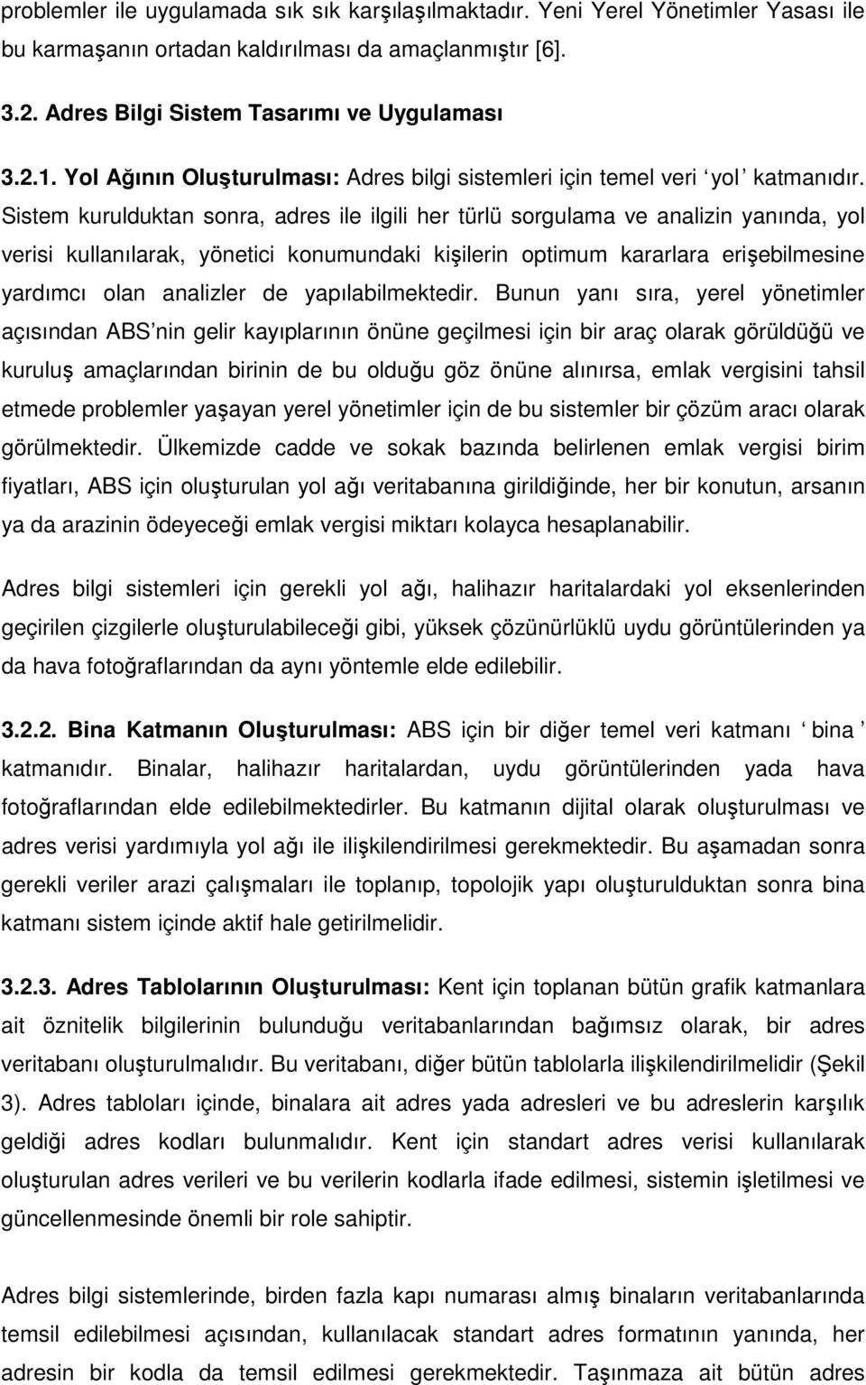 Sistem kurulduktan sonra, adres ile ilgili her türlü sorgulama ve analizin yanında, yol verisi kullanılarak, yönetici konumundaki kişilerin optimum kararlara erişebilmesine yardımcı olan analizler de