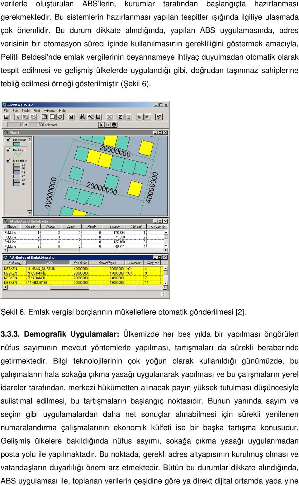 beyannameye ihtiyaç duyulmadan otomatik olarak tespit edilmesi ve gelişmiş ülkelerde uygulandığı gibi, doğrudan taşınmaz sahiplerine tebliğ edilmesi örneği gösterilmiştir (Şekil 6). Şekil 6.