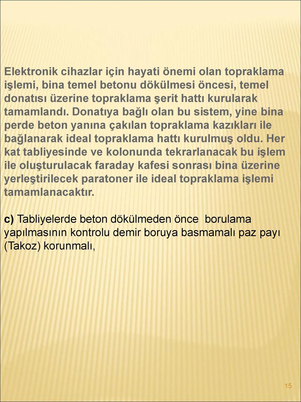 Donatıya bağlı olan bu sistem, yine bina perde beton yanına çakılan topraklama kazıkları ile bağlanarak ideal topraklama hattı kurulmuş oldu.