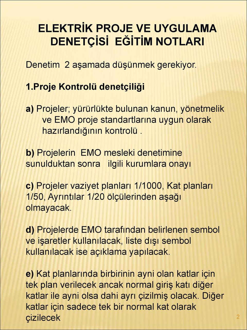 b) Projelerin EMO mesleki denetimine sunulduktan sonra ilgili kurumlara onayı c) Projeler vaziyet planları 1/1000, Kat planları 1/50, Ayrıntılar 1/20 ölçülerinden aşağı olmayacak.