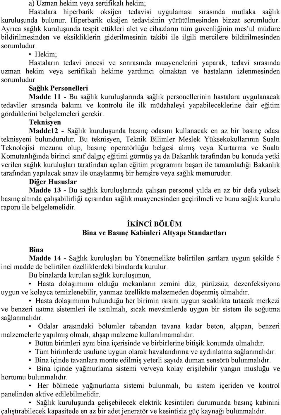 Hekim; Hastaların tedavi öncesi ve sonrasında muayenelerini yaparak, tedavi sırasında uzman hekim veya sertifikalı hekime yardımcı olmaktan ve hastaların izlenmesinden sorumludur.