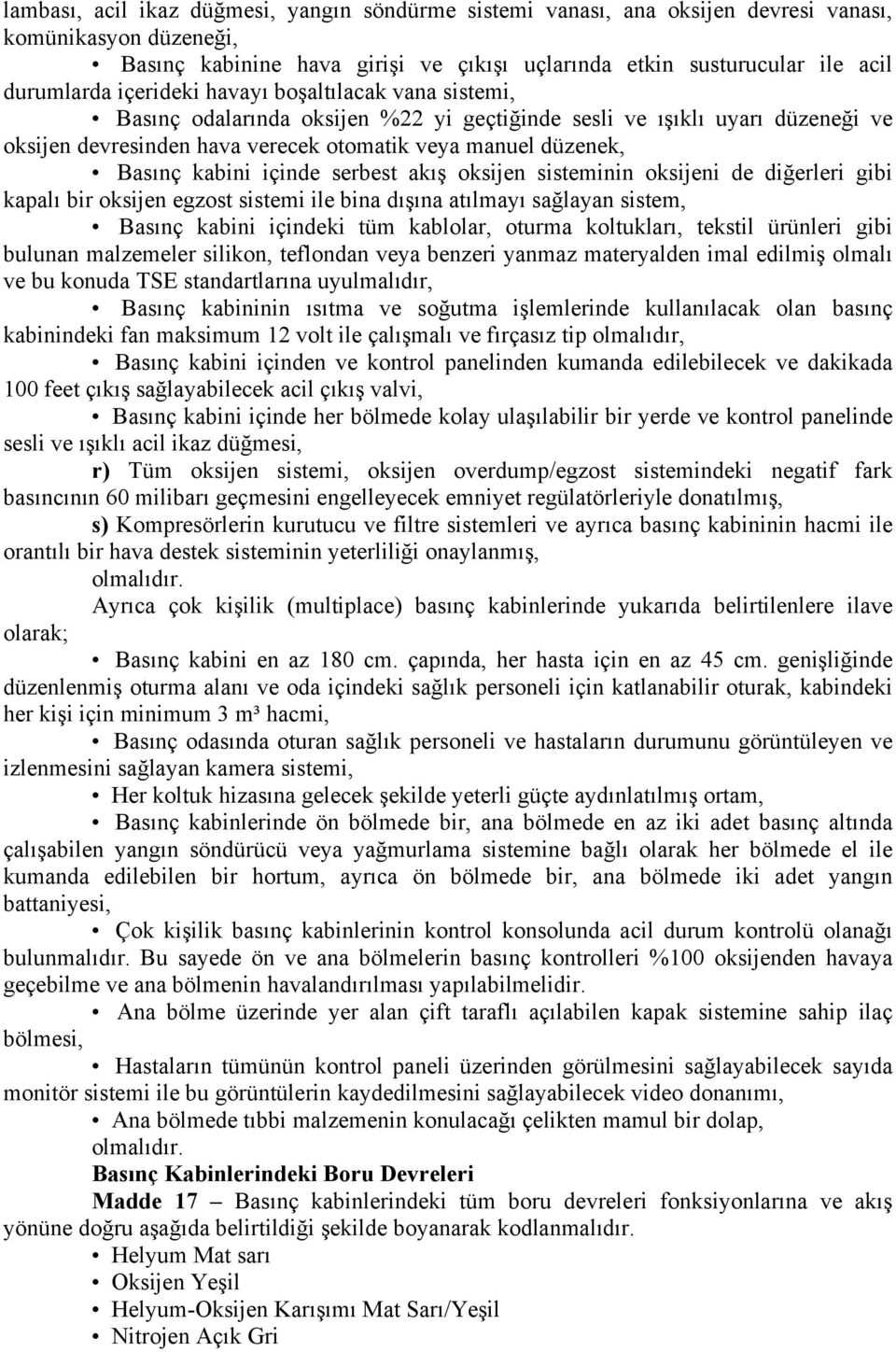 içinde serbest akış oksijen sisteminin oksijeni de diğerleri gibi kapalı bir oksijen egzost sistemi ile bina dışına atılmayı sağlayan sistem, Basınç kabini içindeki tüm kablolar, oturma koltukları,