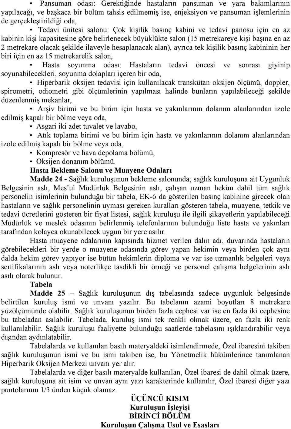 ilaveyle hesaplanacak alan), ayrıca tek kişilik basınç kabininin her biri için en az 15 metrekarelik salon, Hasta soyunma odası: Hastaların tedavi öncesi ve sonrası giyinip soyunabilecekleri, soyunma