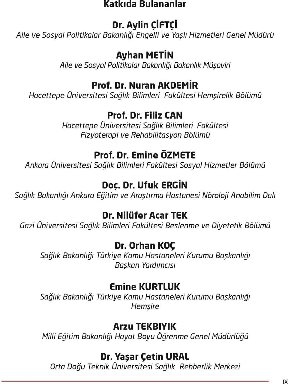 Dr. Ufuk ERGİN Sağlık Bakanlığı Ankara Eğitim ve Araştırma Hastanesi Nöroloji Anabilim Dalı Dr. Nilüfer Acar TEK Gazi Üniversitesi Sağlık Bilimleri Fakültesi Beslenme ve Diyetetik Bölümü Dr.