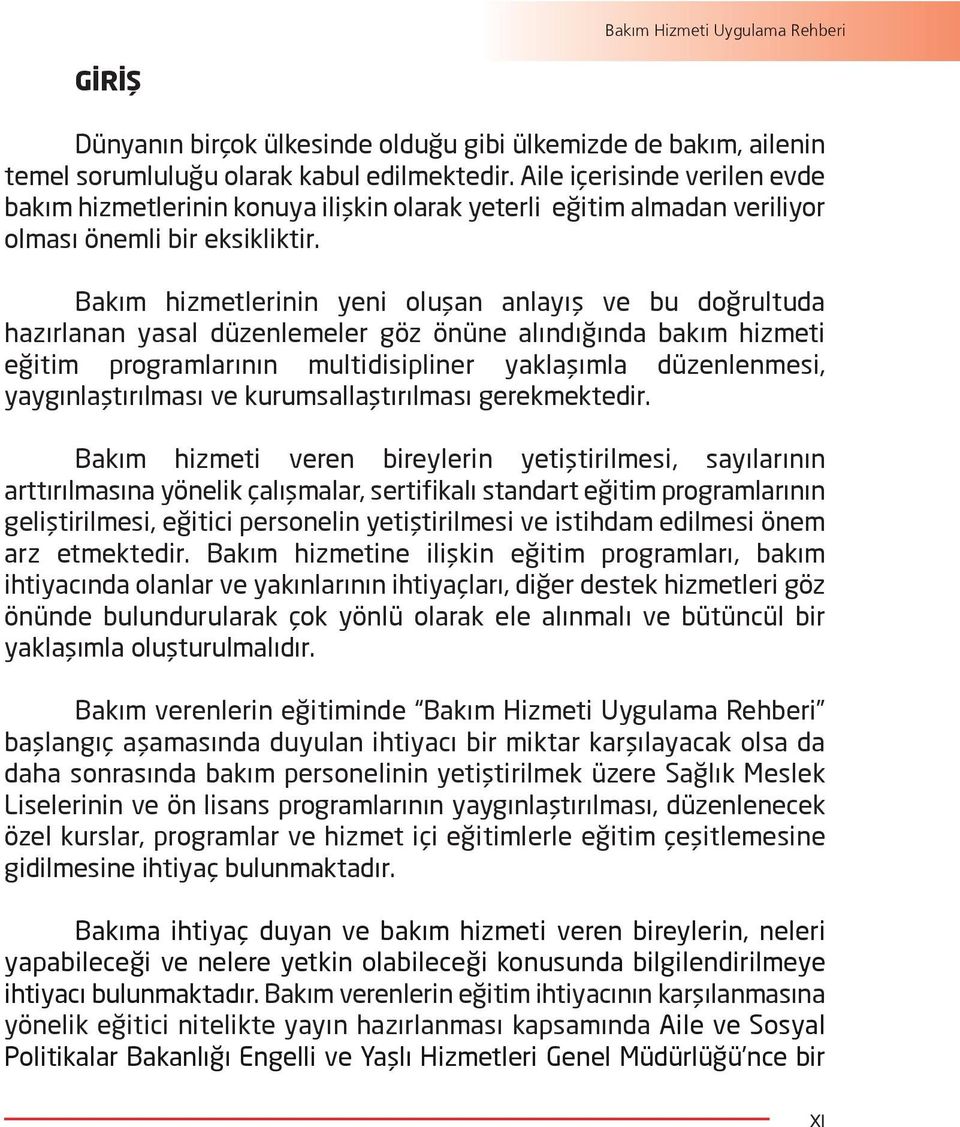 Bakım hizmetlerinin yeni oluşan anlayış ve bu doğrultuda hazırlanan yasal düzenlemeler göz önüne alındığında bakım hizmeti eğitim programlarının multidisipliner yaklaşımla düzenlenmesi,