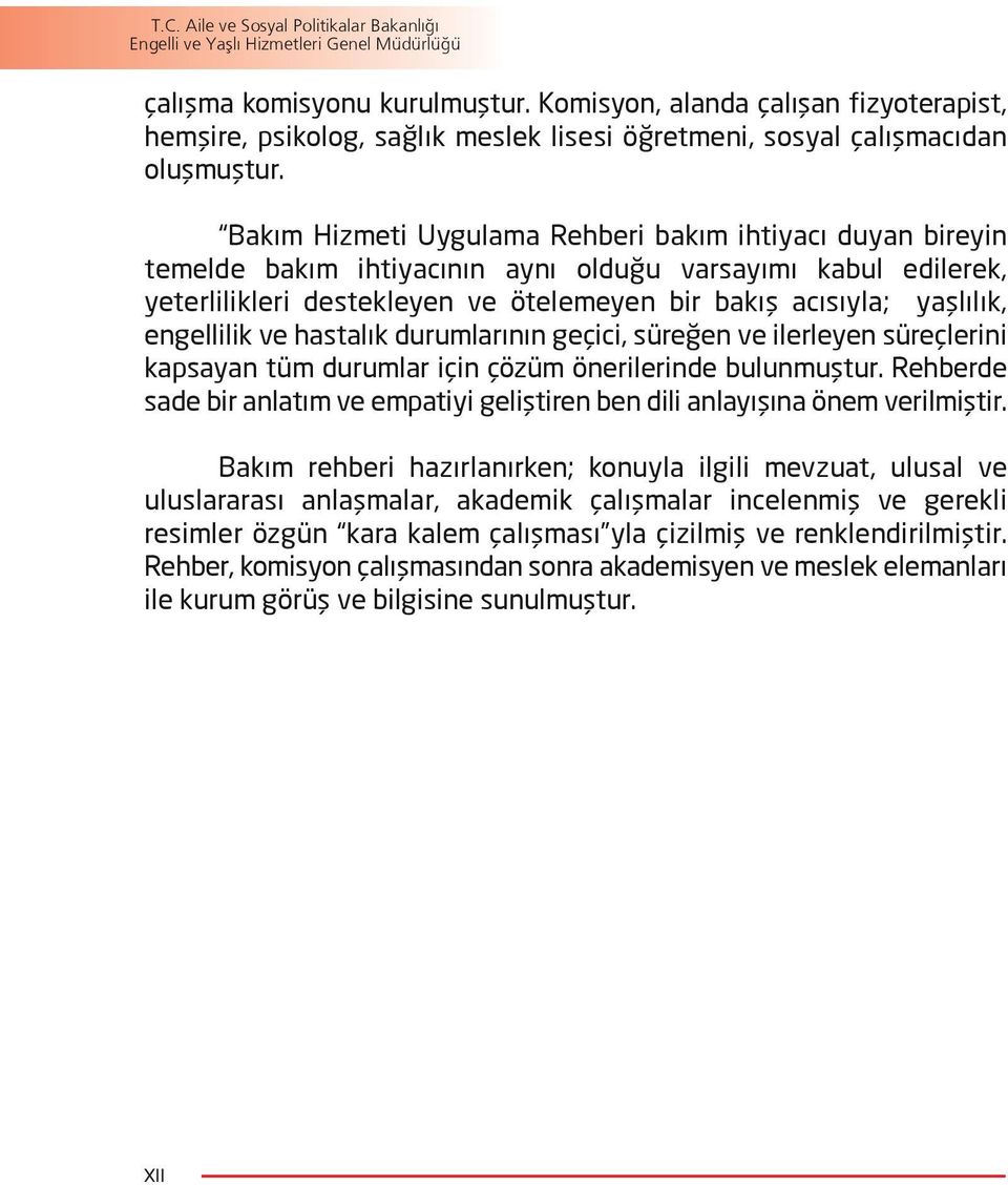 Bakım Hizmeti Uygulama Rehberi bakım ihtiyacı duyan bireyin temelde bakım ihtiyacının aynı olduğu varsayımı kabul edilerek, yeterlilikleri destekleyen ve ötelemeyen bir bakış acısıyla; yaşlılık,