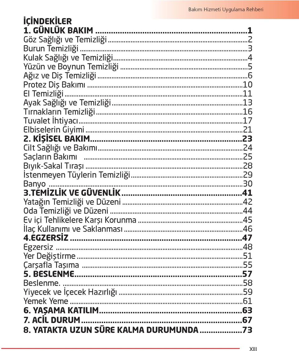 ..24 Saçların Bakımı...25 Bıyık-Sakal Tıraşı...28 İstenmeyen Tüylerin Temizliği...29 Banyo...30 3.TEMİZLİK VE GÜVENLİK...41 Yatağın Temizliği ve Düzeni...42 Oda Temizliği ve Düzeni.