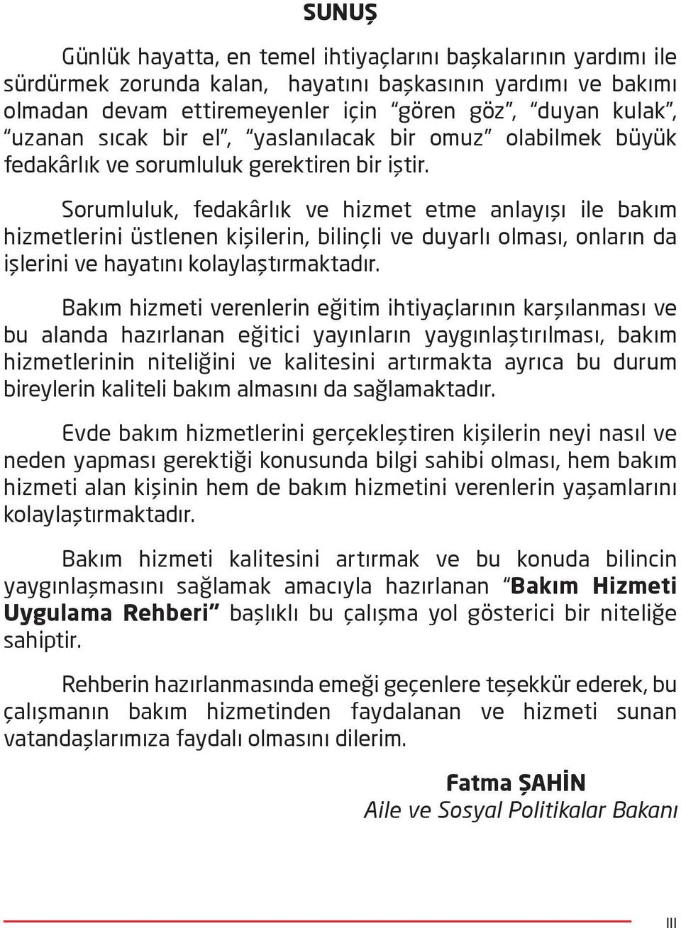 Sorumluluk, fedakârlık ve hizmet etme anlayışı ile bakım hizmetlerini üstlenen kişilerin, bilinçli ve duyarlı olması, onların da işlerini ve hayatını kolaylaştırmaktadır.