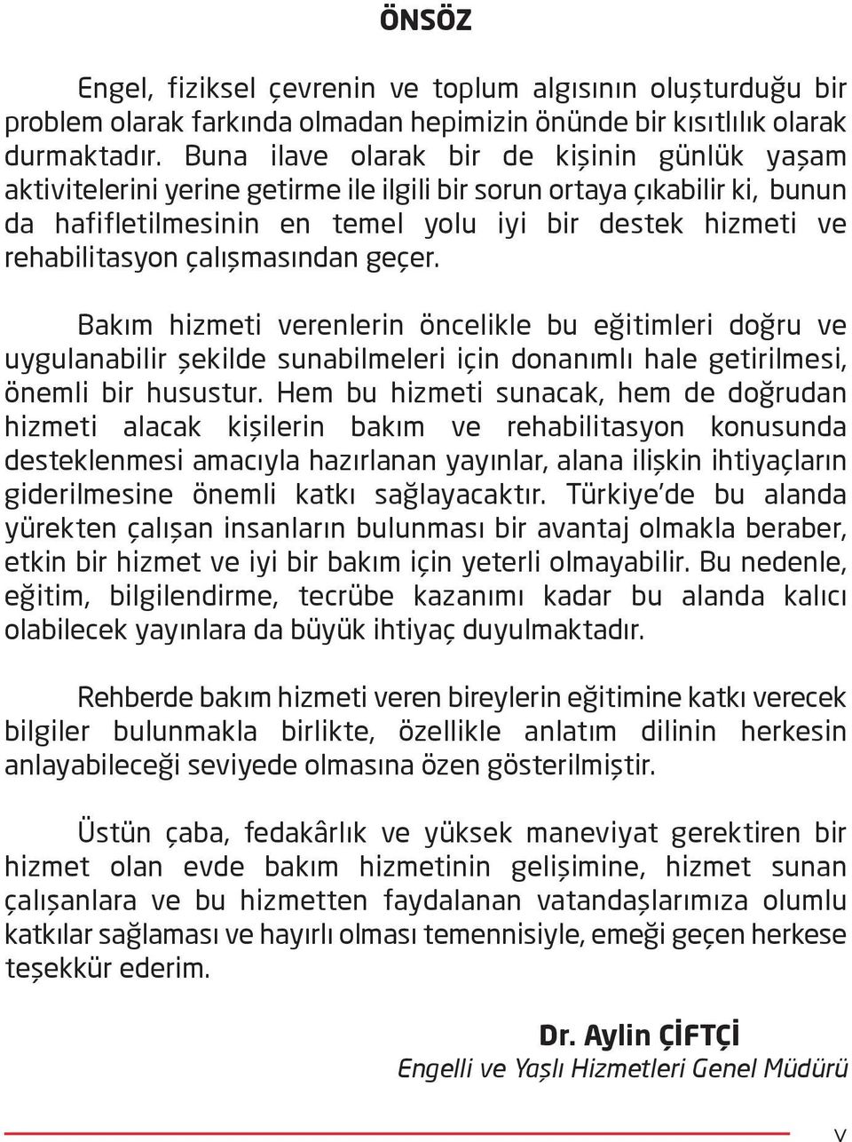 çalışmasından geçer. Bakım hizmeti verenlerin öncelikle bu eğitimleri doğru ve uygulanabilir şekilde sunabilmeleri için donanımlı hale getirilmesi, önemli bir husustur.