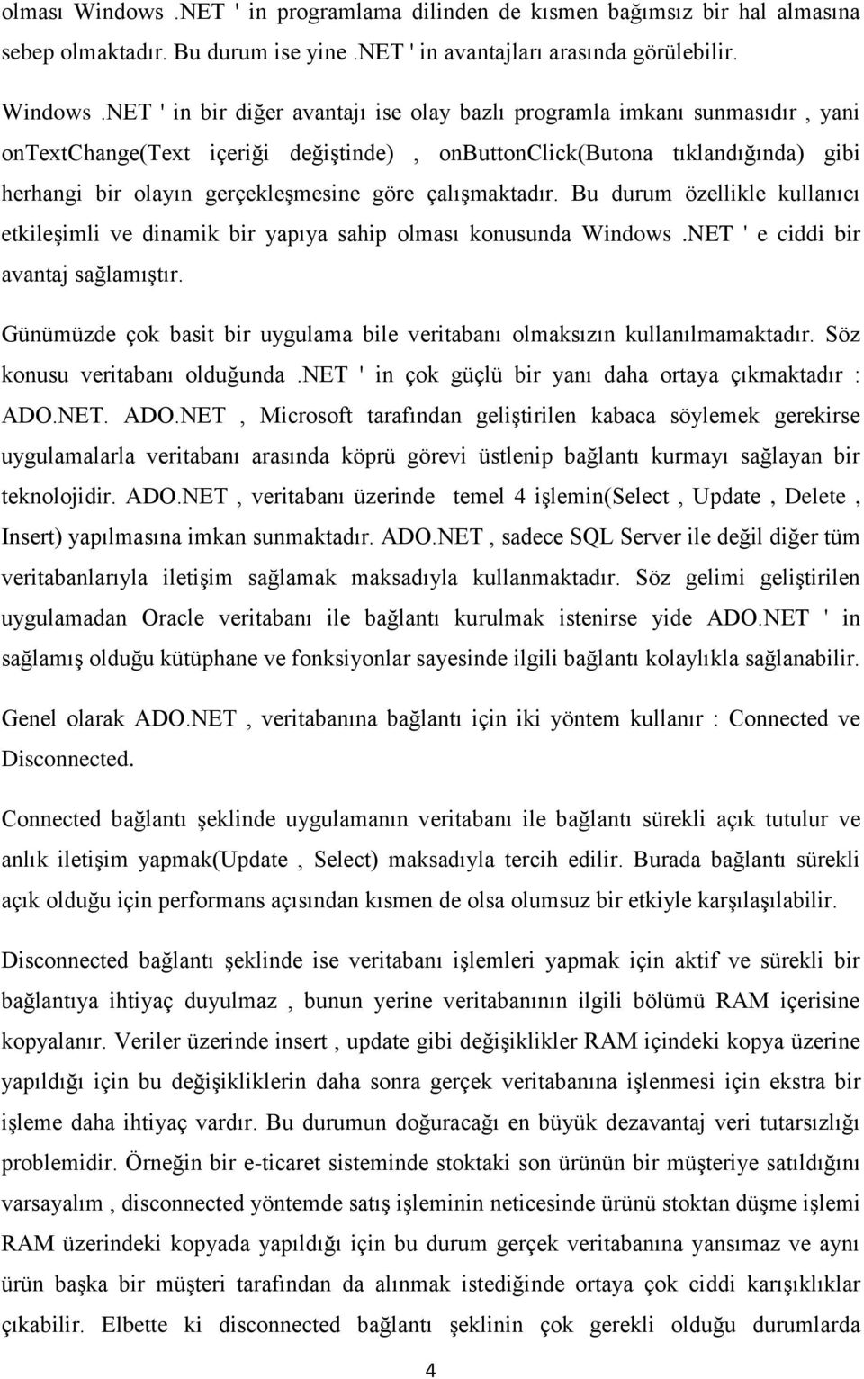 NET ' in bir diğer avantajı ise olay bazlı programla imkanı sunmasıdır, yani ontextchange(text içeriği değiģtinde), onbuttonclick(butona tıklandığında) gibi herhangi bir olayın gerçekleģmesine göre