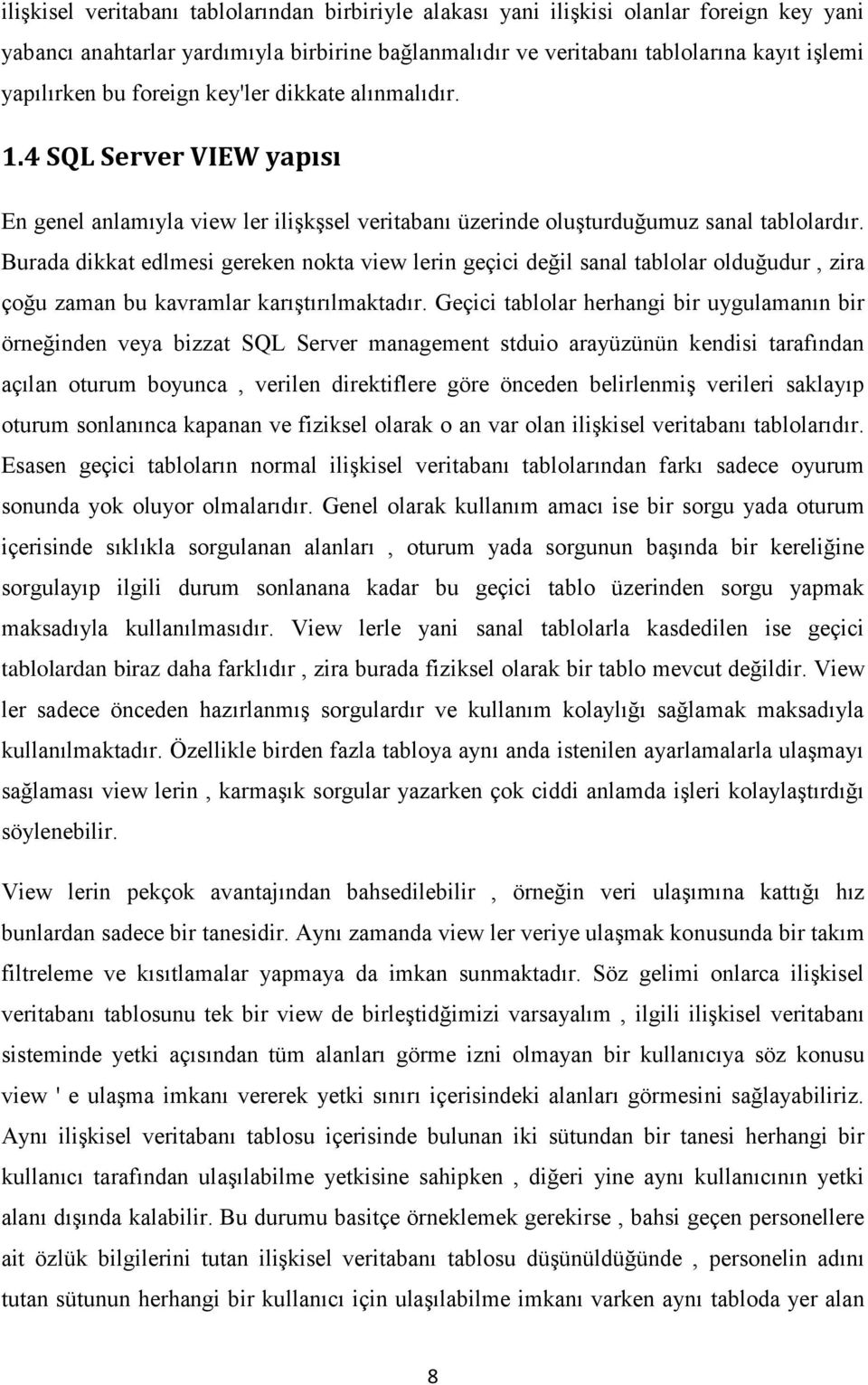 Burada dikkat edlmesi gereken nokta view lerin geçici değil sanal tablolar olduğudur, zira çoğu zaman bu kavramlar karıģtırılmaktadır.