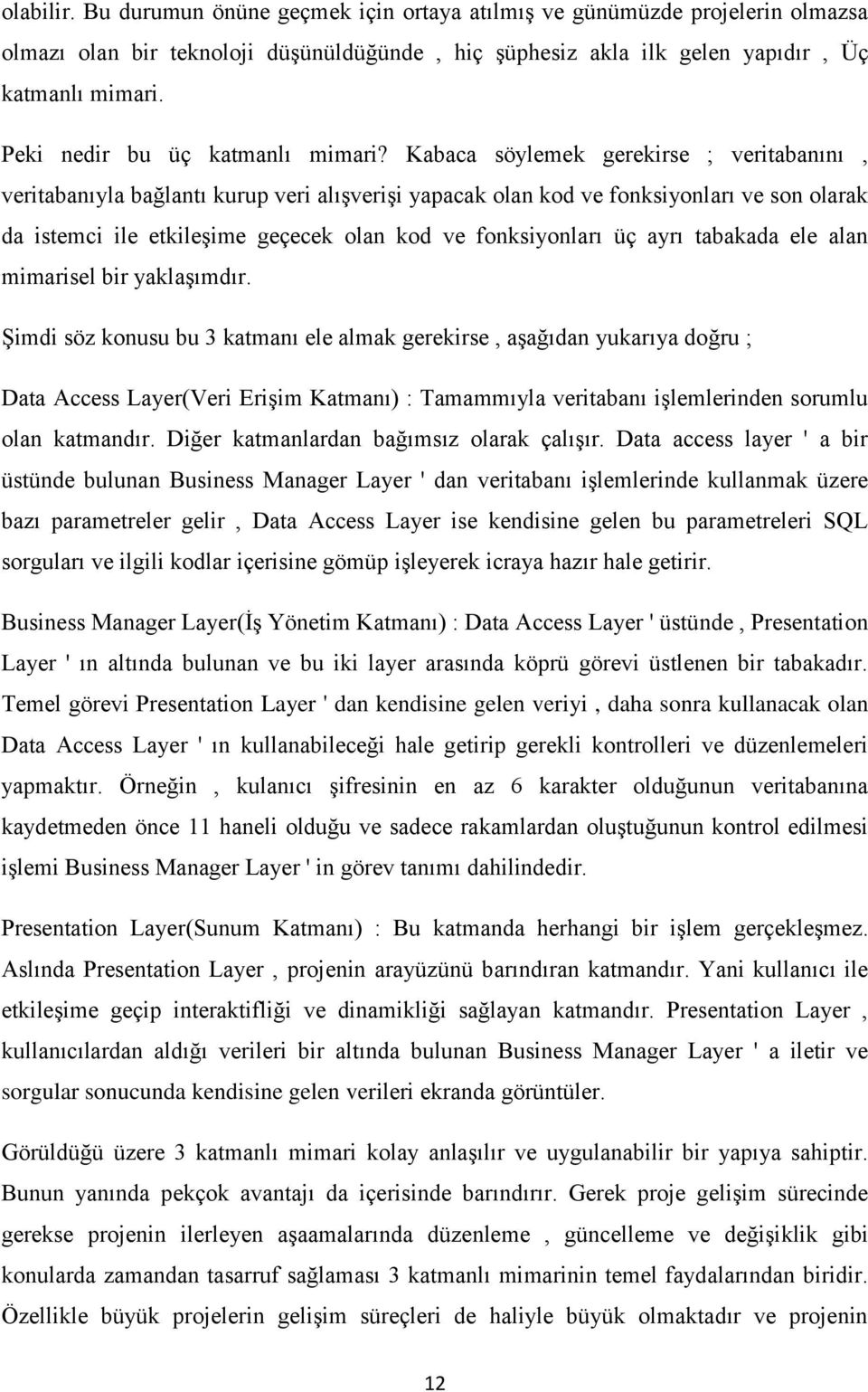 Kabaca söylemek gerekirse ; veritabanını, veritabanıyla bağlantı kurup veri alıģveriģi yapacak olan kod ve fonksiyonları ve son olarak da istemci ile etkileģime geçecek olan kod ve fonksiyonları üç