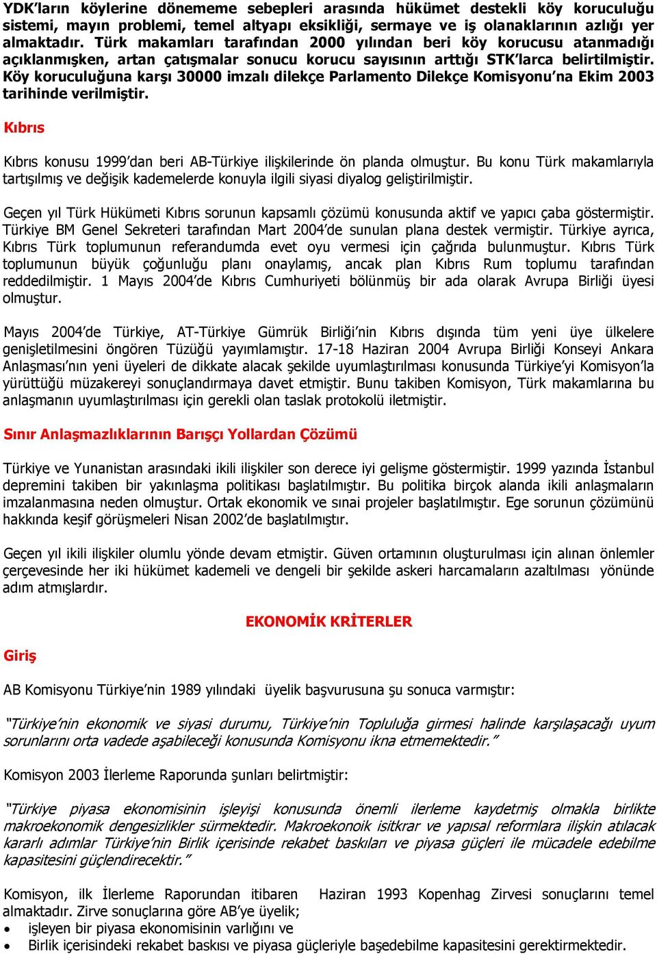 Köy koruculuğuna karşı 30000 imzalı dilekçe Parlamento Dilekçe Komisyonu na Ekim 2003 tarihinde verilmiştir. Kıbrıs Kıbrıs konusu 1999 dan beri AB-Türkiye ilişkilerinde ön planda olmuştur.