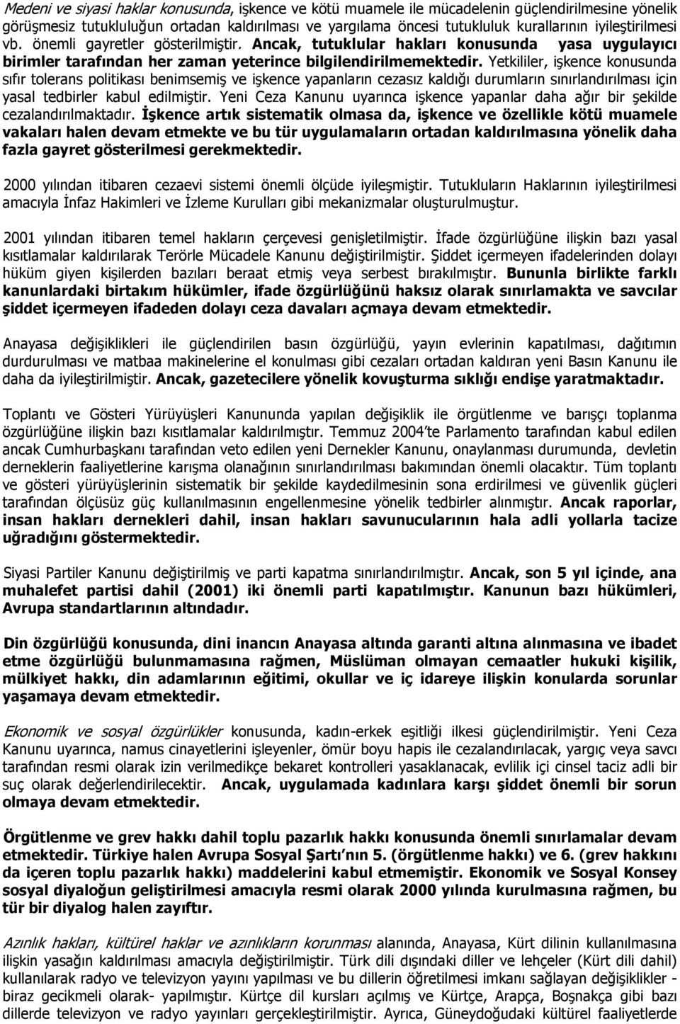 Yetkililer, işkence konusunda sıfır tolerans politikası benimsemiş ve işkence yapanların cezasız kaldığı durumların sınırlandırılması için yasal tedbirler kabul edilmiştir.