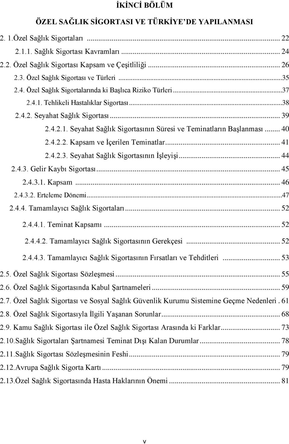 .. 40 2.4.2.2. Kapsam ve İçerilen Teminatlar... 41 2.4.2.3. Seyahat Sağlık Sigortasının İşleyişi... 44 2.4.3. Gelir Kaybı Sigortası... 45 2.4.3.1. Kapsam... 46 2.4.3.2. Erteleme Dönemi...47 2.4.4. Tamamlayıcı Sağlık Sigortaları.