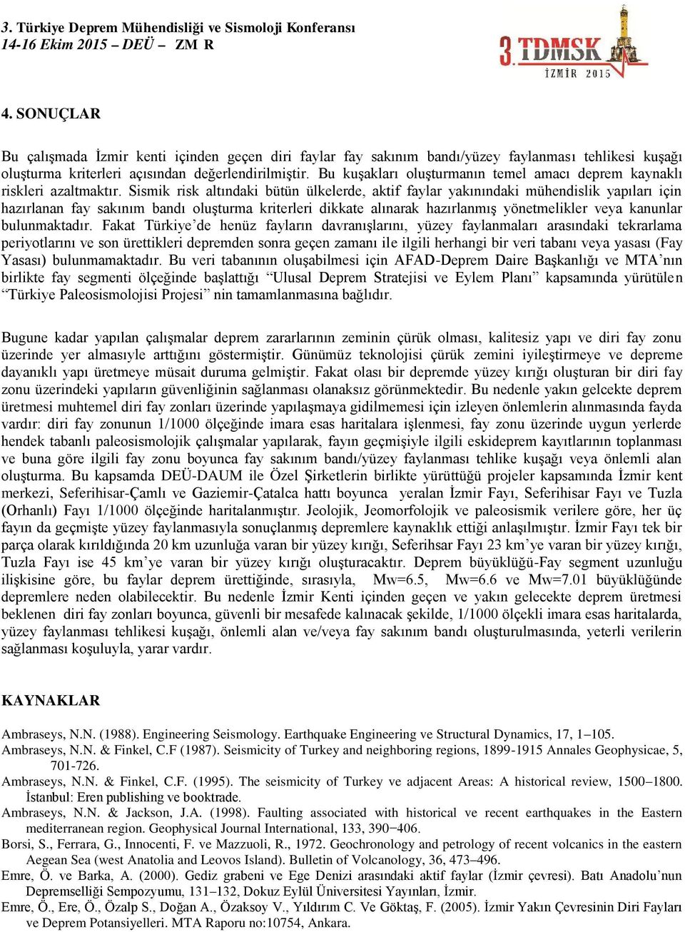 Sismik risk altındaki bütün ülkelerde, aktif faylar yakınındaki mühendislik yapıları için hazırlanan fay sakınım bandı oluşturma kriterleri dikkate alınarak hazırlanmış yönetmelikler veya kanunlar