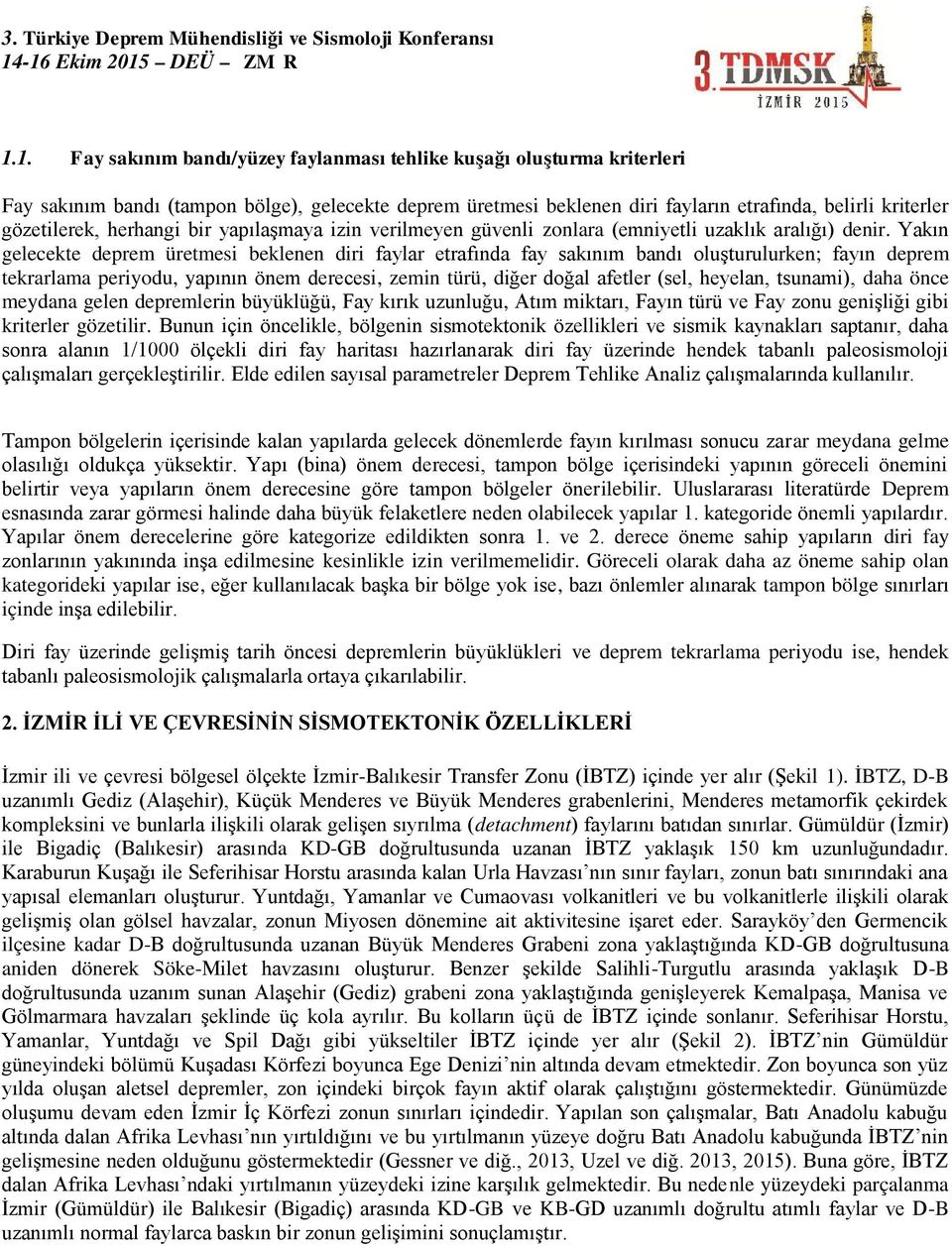 Yakın gelecekte deprem üretmesi beklenen diri faylar etrafında fay sakınım bandı oluşturulurken; fayın deprem tekrarlama periyodu, yapının önem derecesi, zemin türü, diğer doğal afetler (sel,