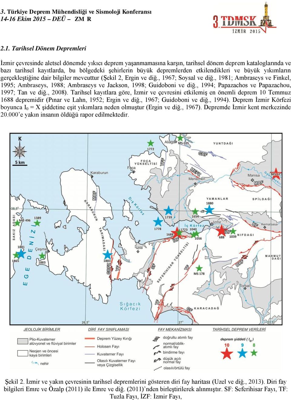 , 1981; Ambraseys ve Finkel, 1995; Ambraseys, 1988; Ambraseys ve Jackson, 1998; Guidoboni ve diğ., 1994; Papazachos ve Papazachou, 1997; Tan ve diğ., 2008).