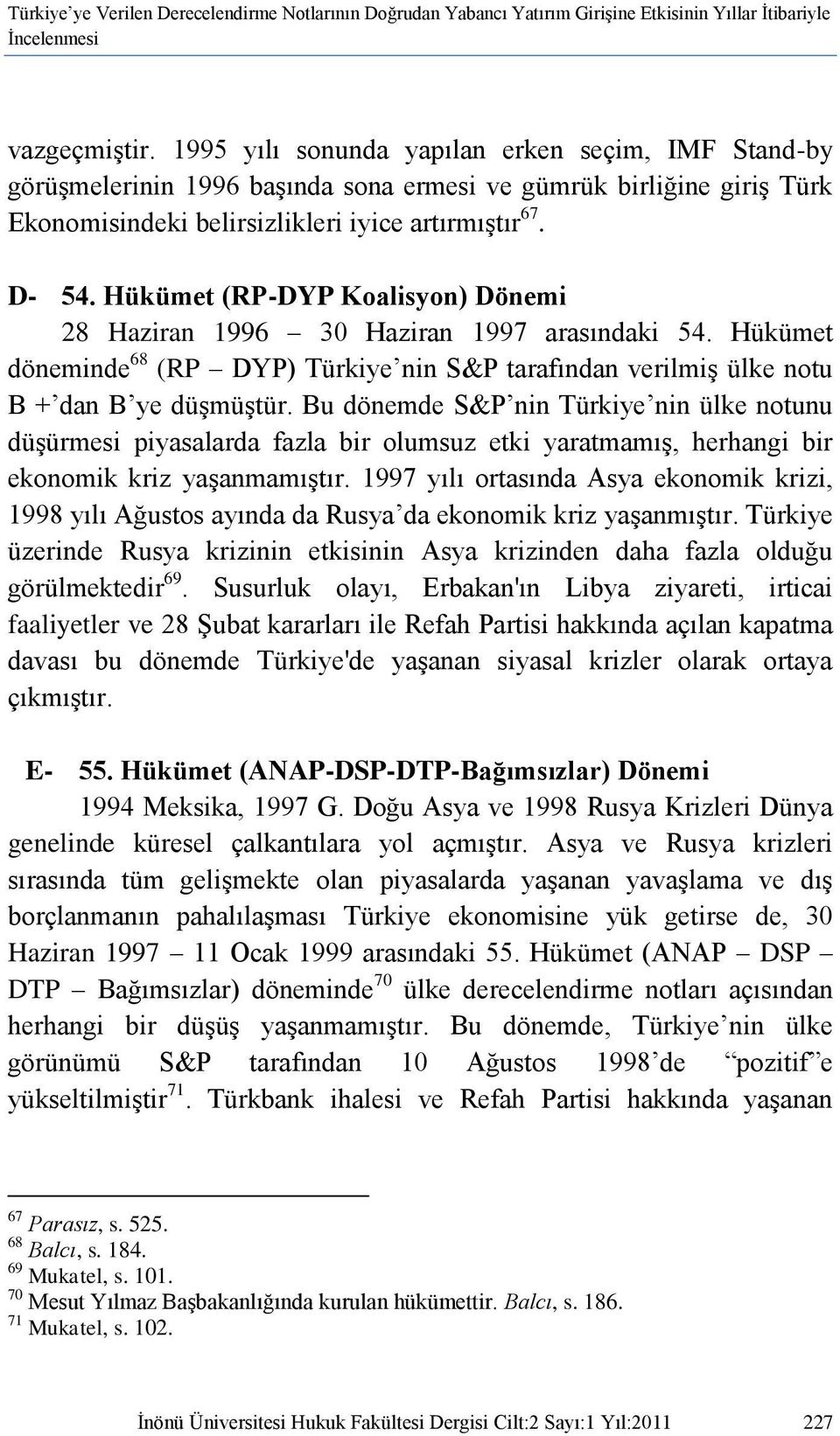 Hükümet (RP-DYP Koalisyon) Dönemi 28 Haziran 1996 30 Haziran 1997 arasındaki 54. Hükümet döneminde 68 (RP DYP) Türkiye nin S&P tarafından verilmiģ ülke notu B + dan B ye düģmüģtür.