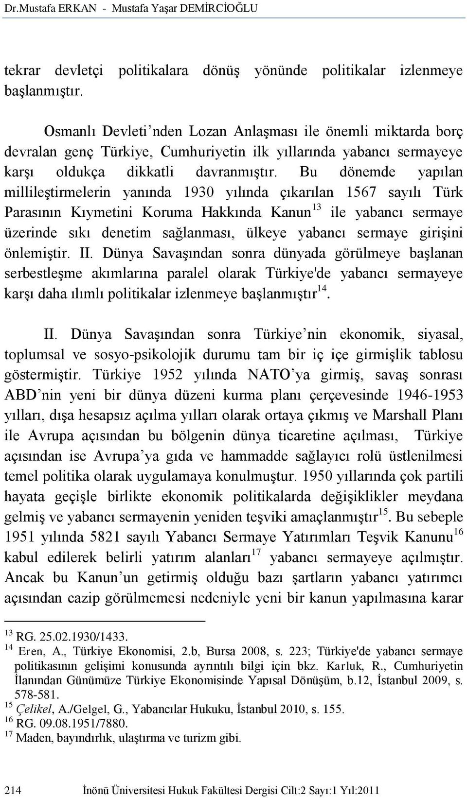 Bu dönemde yapılan millileģtirmelerin yanında 1930 yılında çıkarılan 1567 sayılı Türk Parasının Kıymetini Koruma Hakkında Kanun 13 ile yabancı sermaye üzerinde sıkı denetim sağlanması, ülkeye yabancı
